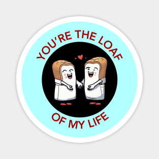 You're The Loaf Of My Life | Bread Pun Magnet